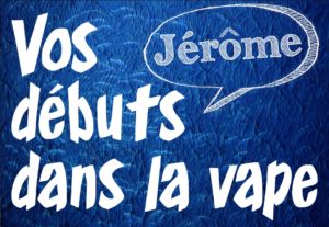Vos débuts dans la vape : Jérôme L.