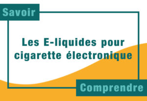 Les E-liquides pour cigarette électronique