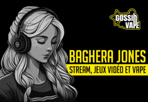 Baghera Jones, stream, jeux vidéo et vape