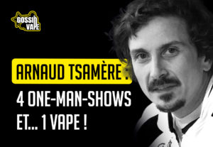 Arnaud Tsamère : 4 one-man-shows et… 1 vape !