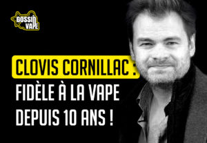 Clovis Cornillac : fidèle à la vape depuis 10 ans !