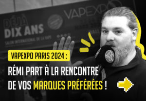 Vapexpo Paris 2024 : Rémi part à la rencontre de vos marques préférées !
